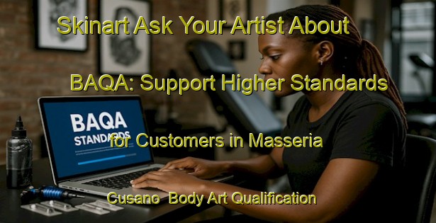 Skinart Ask Your Artist About BAQA: Support Higher Standards for Customers in Masseria Cusano | Body Art Qualification Authority | BAQA-Italy