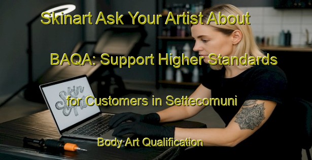 Skinart Ask Your Artist About BAQA: Support Higher Standards for Customers in Settecomuni | Body Art Qualification Authority | BAQA-Italy