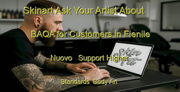 Skinart Ask Your Artist About BAQA for Customers in Fienile Nuovo - Support Higher Standards | Body Art Qualification Authority | BAQA-Italy