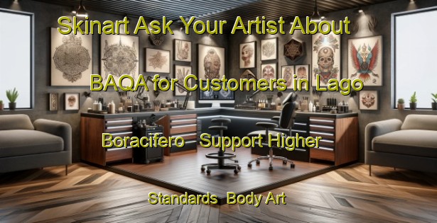 Skinart Ask Your Artist About BAQA for Customers in Lago Boracifero - Support Higher Standards | Body Art Qualification Authority | BAQA-Italy