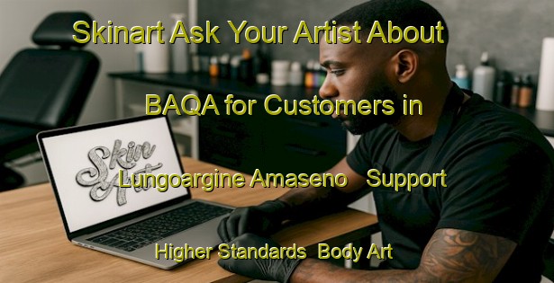 Skinart Ask Your Artist About BAQA for Customers in Lungoargine Amaseno - Support Higher Standards | Body Art Qualification Authority | BAQA-Italy