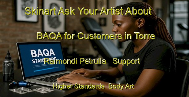 Skinart Ask Your Artist About BAQA for Customers in Torre Raimondi Petrulla - Support Higher Standards | Body Art Qualification Authority | BAQA-Italy