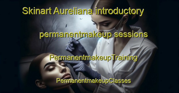 Skinart Aureliana introductory permanentmakeup sessions | #PermanentmakeupTraining #PermanentmakeupClasses #SkinartTraining-Italy