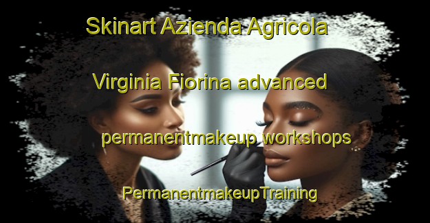 Skinart Azienda Agricola Virginia Fiorina advanced permanentmakeup workshops | PermanentmakeupTraining | PermanentmakeupClasses | SkinartTraining-Italy