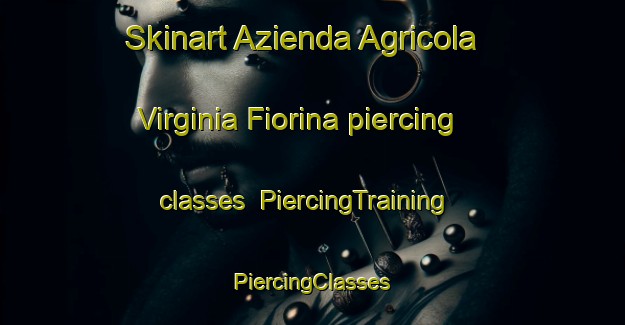 Skinart Azienda Agricola Virginia Fiorina piercing classes | #PiercingTraining #PiercingClasses #SkinartTraining-Italy