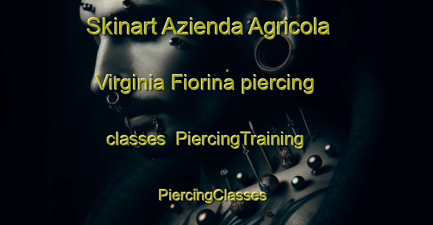 Skinart Azienda Agricola Virginia Fiorina piercing classes | PiercingTraining | PiercingClasses | SkinartTraining-Italy