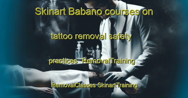 Skinart Babano courses on tattoo removal safety practices | #RemovalTraining #RemovalClasses #SkinartTraining-Italy