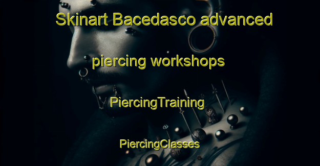 Skinart Bacedasco advanced piercing workshops | #PiercingTraining #PiercingClasses #SkinartTraining-Italy