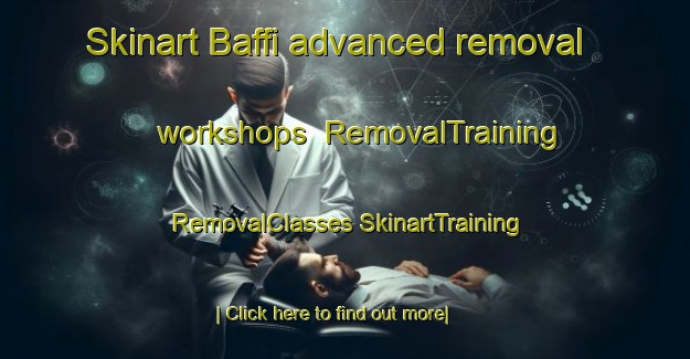 Skinart Baffi advanced removal workshops | #RemovalTraining #RemovalClasses #SkinartTraining-Italy