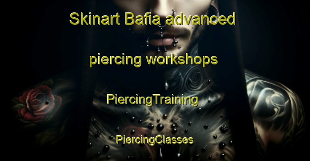 Skinart Bafia advanced piercing workshops | #PiercingTraining #PiercingClasses #SkinartTraining-Italy