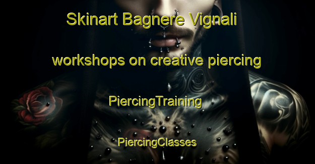 Skinart Bagnere Vignali workshops on creative piercing | #PiercingTraining #PiercingClasses #SkinartTraining-Italy