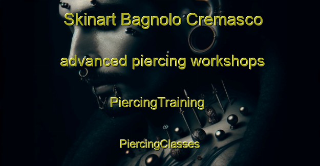 Skinart Bagnolo Cremasco advanced piercing workshops | #PiercingTraining #PiercingClasses #SkinartTraining-Italy