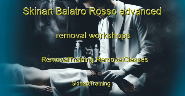 Skinart Balatro Rosso advanced removal workshops | #RemovalTraining #RemovalClasses #SkinartTraining-Italy