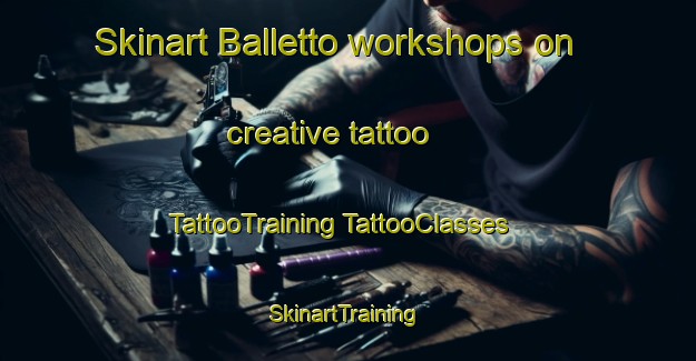 Skinart Balletto workshops on creative tattoo | #TattooTraining #TattooClasses #SkinartTraining-Italy