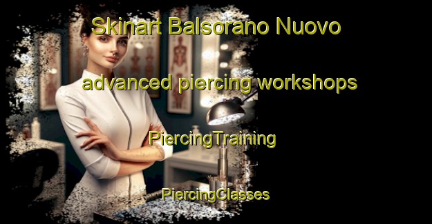 Skinart Balsorano Nuovo advanced piercing workshops | #PiercingTraining #PiercingClasses #SkinartTraining-Italy