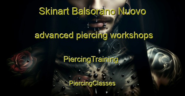 Skinart Balsorano Nuovo advanced piercing workshops | #PiercingTraining #PiercingClasses #SkinartTraining-Italy