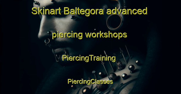 Skinart Baltegora advanced piercing workshops | #PiercingTraining #PiercingClasses #SkinartTraining-Italy