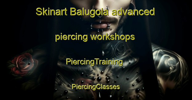 Skinart Balugola advanced piercing workshops | #PiercingTraining #PiercingClasses #SkinartTraining-Italy