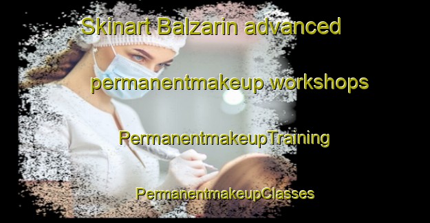 Skinart Balzarin advanced permanentmakeup workshops | #PermanentmakeupTraining #PermanentmakeupClasses #SkinartTraining-Italy