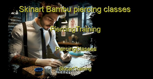 Skinart Bambu piercing classes | #PiercingTraining #PiercingClasses #SkinartTraining-Italy