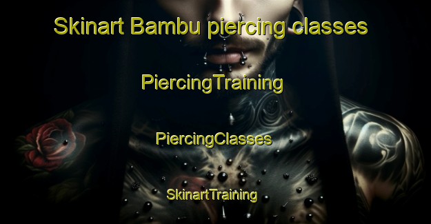 Skinart Bambu piercing classes | #PiercingTraining #PiercingClasses #SkinartTraining-Italy