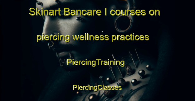 Skinart Bancare I courses on piercing wellness practices | #PiercingTraining #PiercingClasses #SkinartTraining-Italy