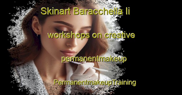 Skinart Baracchella Ii workshops on creative permanentmakeup | #PermanentmakeupTraining #PermanentmakeupClasses #SkinartTraining-Italy