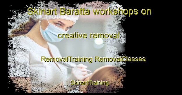 Skinart Baratta workshops on creative removal | #RemovalTraining #RemovalClasses #SkinartTraining-Italy