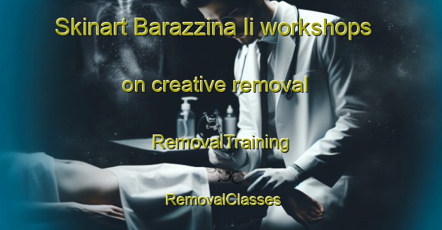 Skinart Barazzina Ii workshops on creative removal | RemovalTraining | RemovalClasses | SkinartTraining-Italy