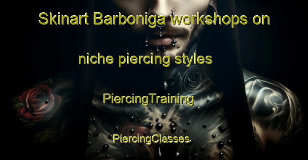 Skinart Barboniga workshops on niche piercing styles | PiercingTraining | PiercingClasses | SkinartTraining-Italy