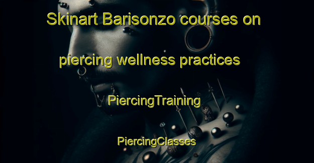 Skinart Barisonzo courses on piercing wellness practices | #PiercingTraining #PiercingClasses #SkinartTraining-Italy