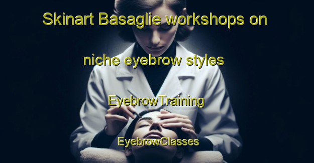 Skinart Basaglie workshops on niche eyebrow styles | EyebrowTraining | EyebrowClasses | SkinartTraining-Italy