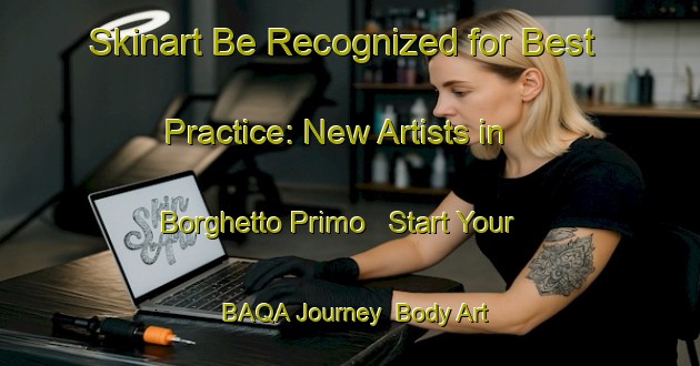 Skinart Be Recognized for Best Practice: New Artists in Borghetto Primo - Start Your BAQA Journey | Body Art Qualification Authority | BAQA-Italy