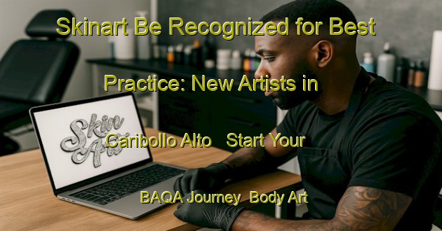 Skinart Be Recognized for Best Practice: New Artists in Caribollo Alto - Start Your BAQA Journey | Body Art Qualification Authority | BAQA-Italy