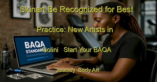 Skinart Be Recognized for Best Practice: New Artists in Golini - Start Your BAQA Journey | Body Art Qualification Authority | BAQA-Italy