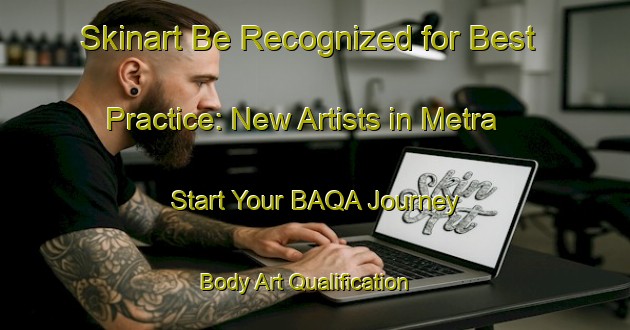 Skinart Be Recognized for Best Practice: New Artists in Metra - Start Your BAQA Journey | Body Art Qualification Authority | BAQA-Italy
