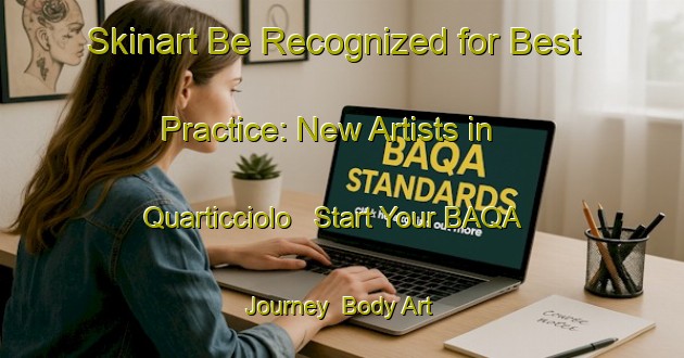Skinart Be Recognized for Best Practice: New Artists in Quarticciolo - Start Your BAQA Journey | Body Art Qualification Authority | BAQA-Italy