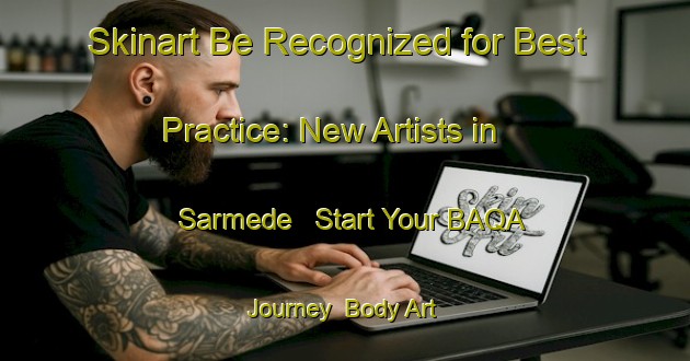 Skinart Be Recognized for Best Practice: New Artists in Sarmede - Start Your BAQA Journey | Body Art Qualification Authority | BAQA-Italy