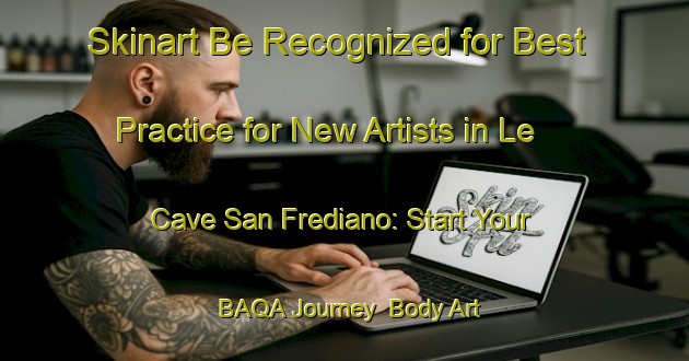 Skinart Be Recognized for Best Practice for New Artists in Le Cave San Frediano: Start Your BAQA Journey | Body Art Qualification Authority | BAQA-Italy