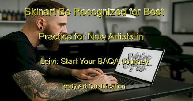 Skinart Be Recognized for Best Practice for New Artists in Leivi: Start Your BAQA Journey | Body Art Qualification Authority | BAQA-Italy