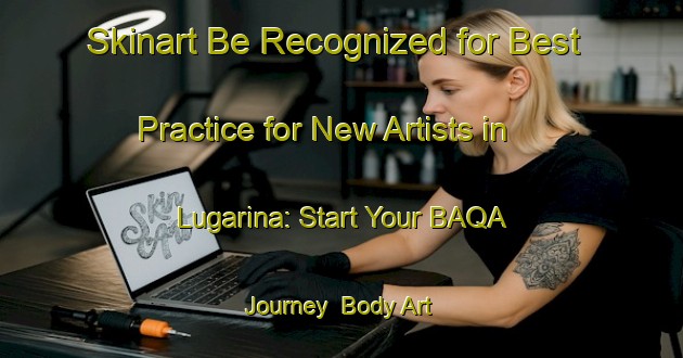 Skinart Be Recognized for Best Practice for New Artists in Lugarina: Start Your BAQA Journey | Body Art Qualification Authority | BAQA-Italy