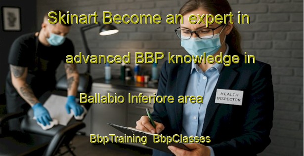 Skinart Become an expert in advanced BBP knowledge in Ballabio Inferiore area | BbpTraining | BbpClasses | SkinartTraining-Italy