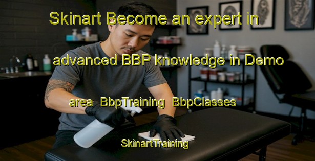 Skinart Become an expert in advanced BBP knowledge in Demo area | BbpTraining | BbpClasses | SkinartTraining-Italy