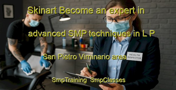 Skinart Become an expert in advanced SMP techniques in L P  San Pietro Viminario area | SmpTraining | SmpClasses | SkinartTraining-Italy