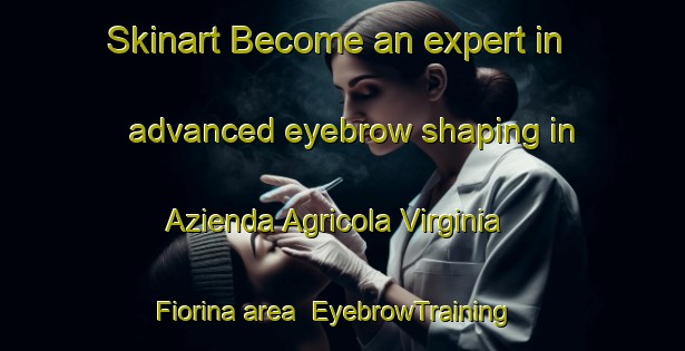 Skinart Become an expert in advanced eyebrow shaping in Azienda Agricola Virginia Fiorina area | EyebrowTraining | EyebrowClasses | SkinartTraining-Italy