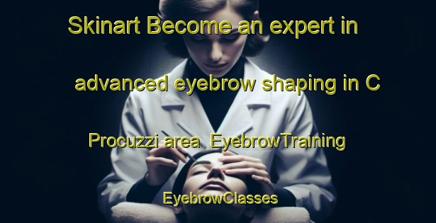 Skinart Become an expert in advanced eyebrow shaping in C Procuzzi area | EyebrowTraining | EyebrowClasses | SkinartTraining-Italy