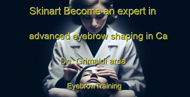 Skinart Become an expert in advanced eyebrow shaping in Ca  De  Grimaldi area | EyebrowTraining | EyebrowClasses | SkinartTraining-Italy