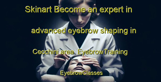 Skinart Become an expert in advanced eyebrow shaping in Cecchini area | EyebrowTraining | EyebrowClasses | SkinartTraining-Italy