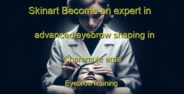 Skinart Become an expert in advanced eyebrow shaping in Cheremule area | EyebrowTraining | EyebrowClasses | SkinartTraining-Italy