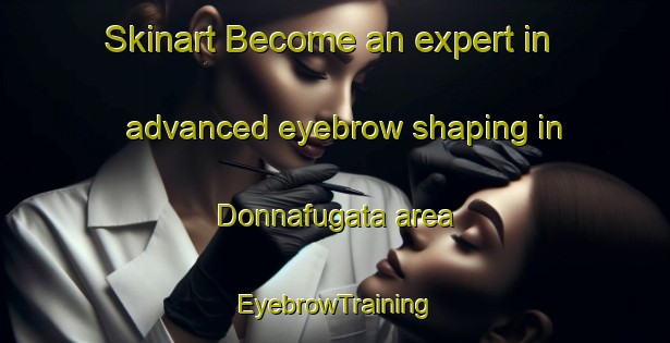 Skinart Become an expert in advanced eyebrow shaping in Donnafugata area | EyebrowTraining | EyebrowClasses | SkinartTraining-Italy